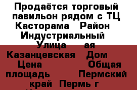 Продаётся торговый павильон рядом с ТЦ Касторама › Район ­ Индустриальный › Улица ­ 2-ая Казанцевская › Дом ­ 11 › Цена ­ 500 000 › Общая площадь ­ 24 - Пермский край, Пермь г. Недвижимость » Помещения продажа   